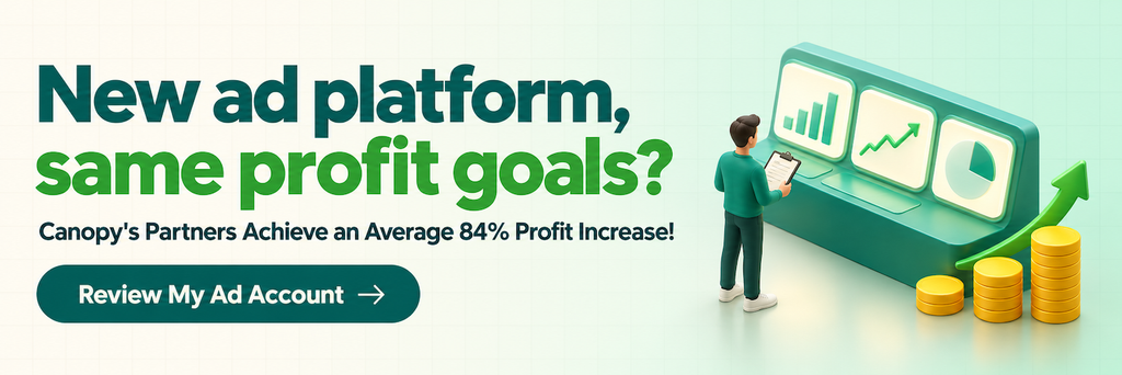 New ad platform, same profit goals? Canopy's partners achieve an average 84% profit increase. Review your ad account.