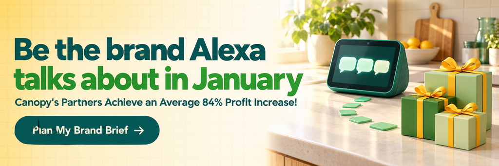 Be the brand Alexa talks about in January. Canopy's partners achieve an average 84% profit increase. Plan your brand brief.